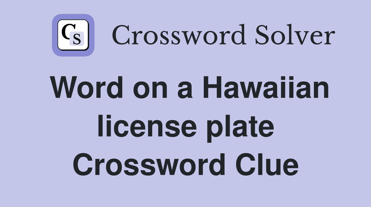 Word on a Hawaiian license plate Crossword Clue