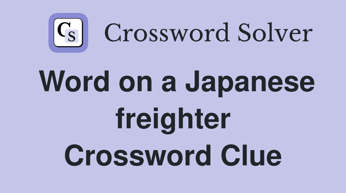 Word on a Japanese freighter Crossword Clue