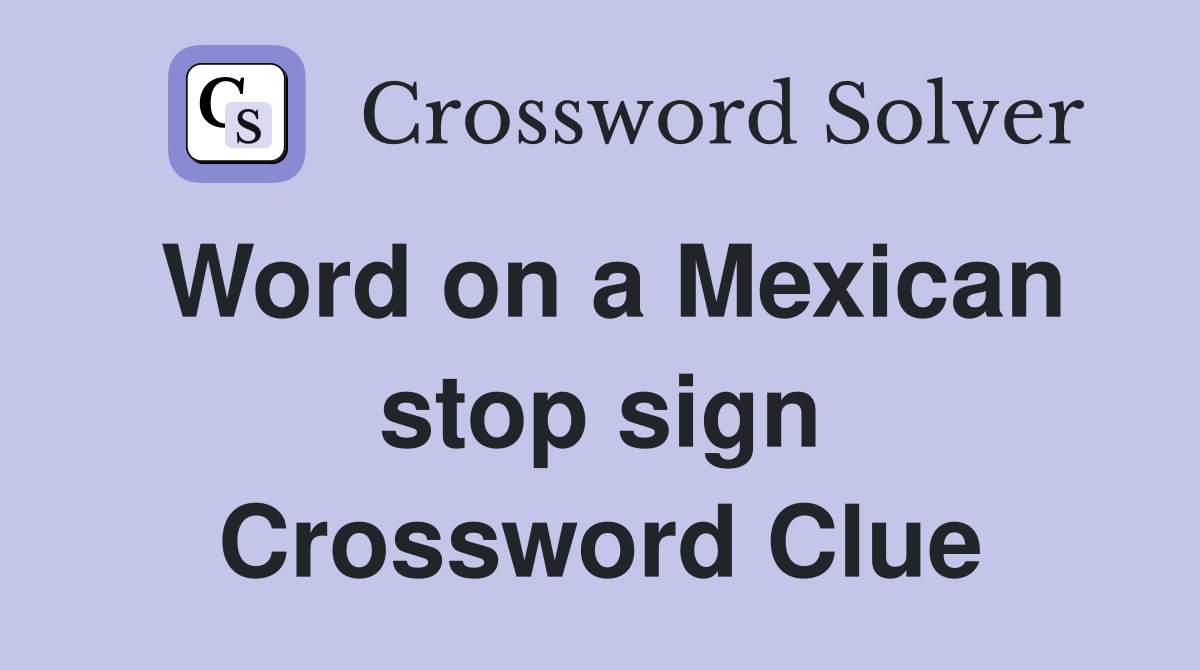 Word on a Mexican stop sign Crossword Clue