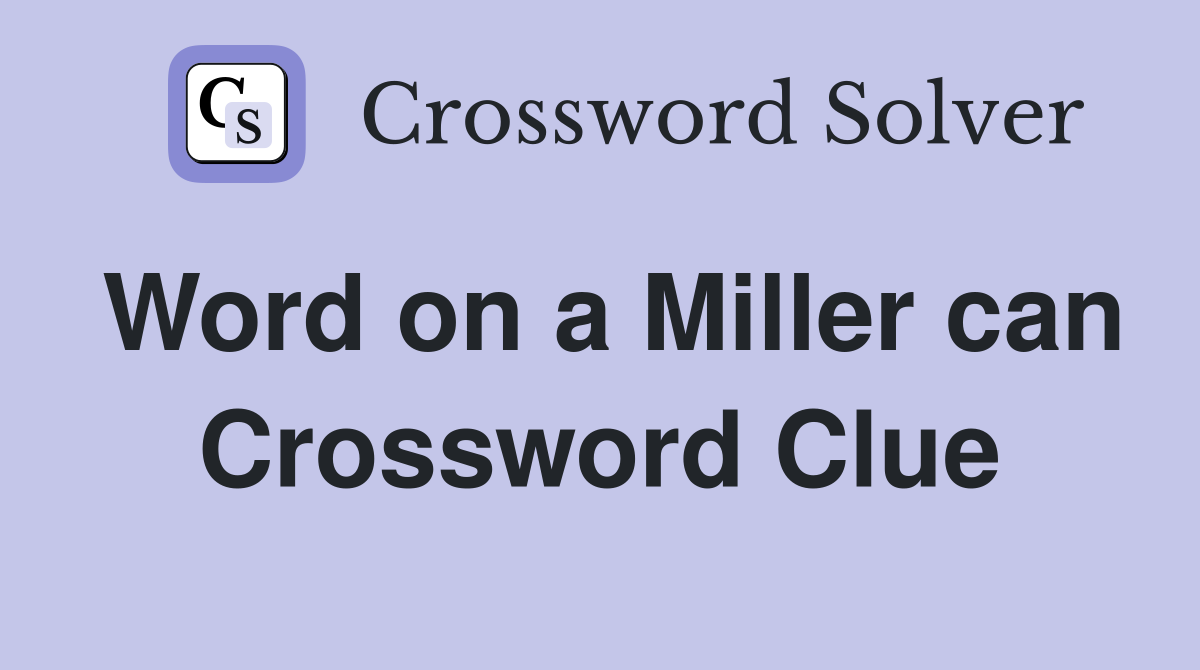 Word on a Miller can Crossword Clue