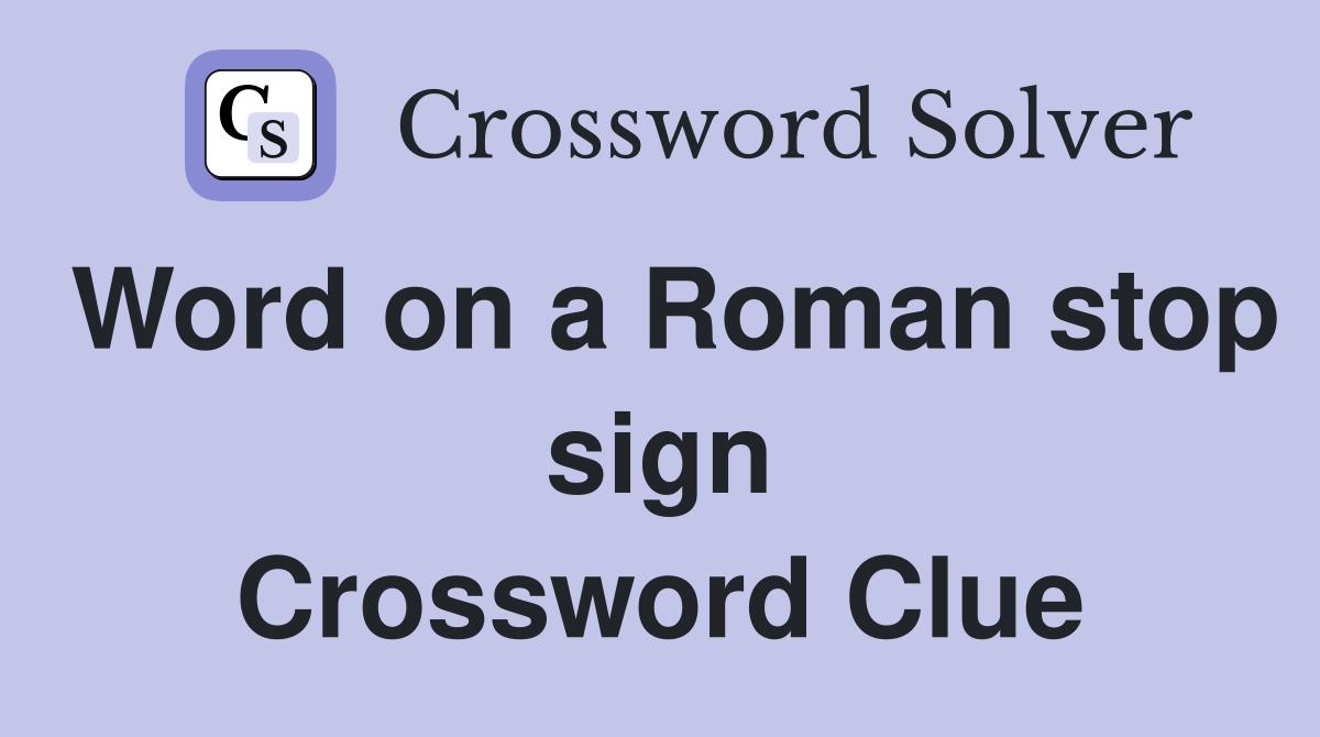 Word on a Roman stop sign Crossword Clue