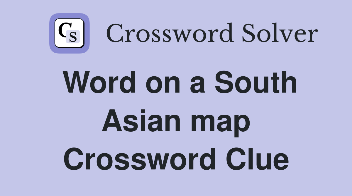 Word on a South Asian map Crossword Clue