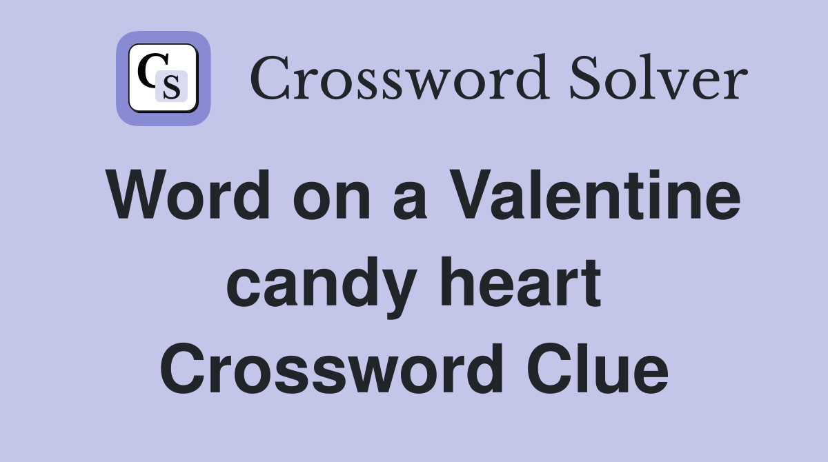 Word on a Valentine candy heart Crossword Clue