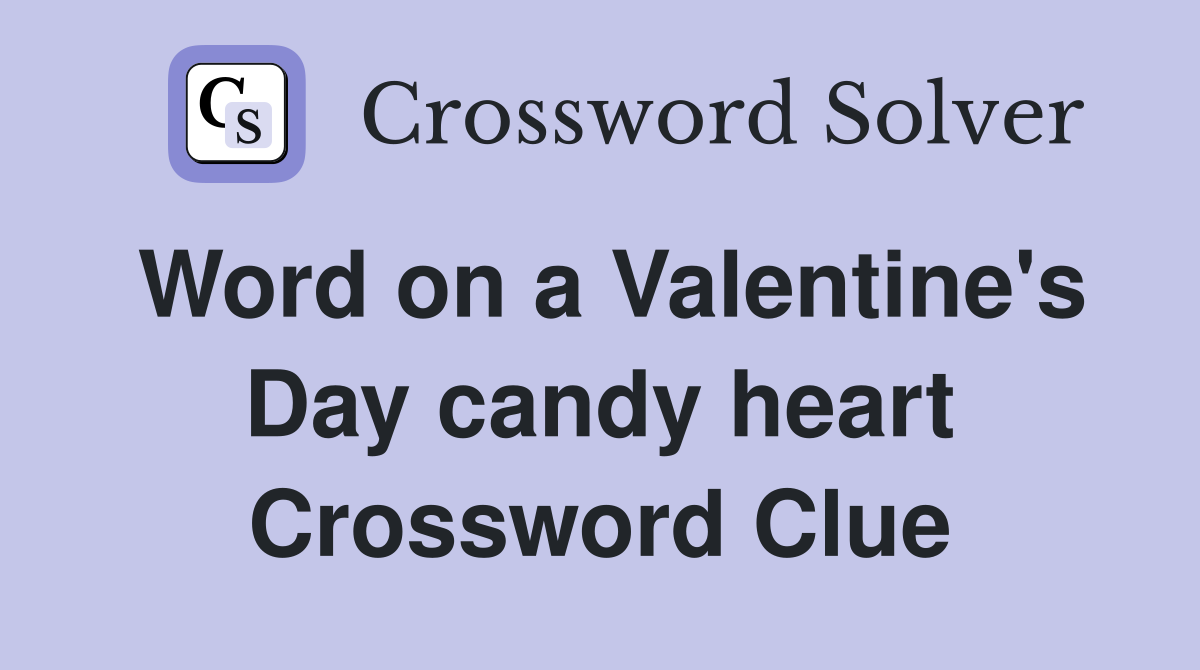 Word on a Valentine's Day candy heart Crossword Clue