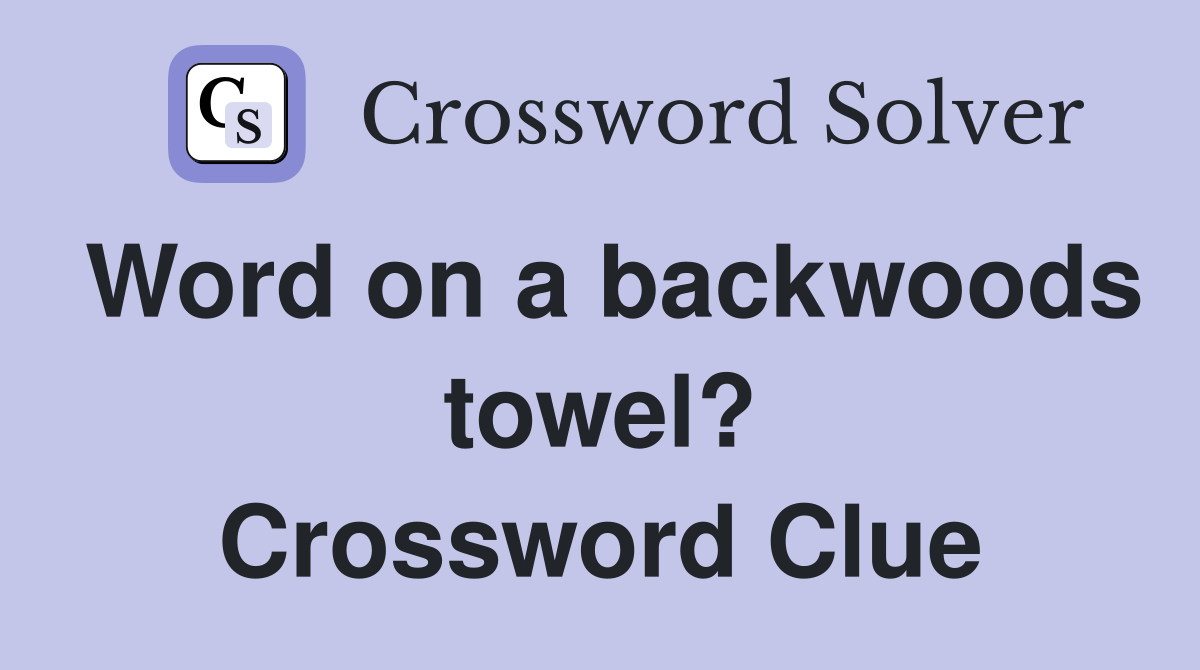 Word on a backwoods towel? Crossword Clue