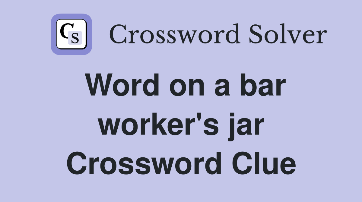 Word on a bar worker's jar Crossword Clue