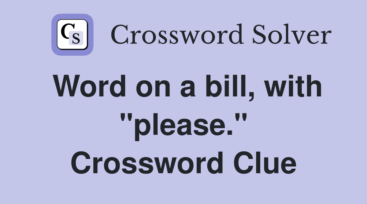 Word on a bill, with "please." Crossword Clue