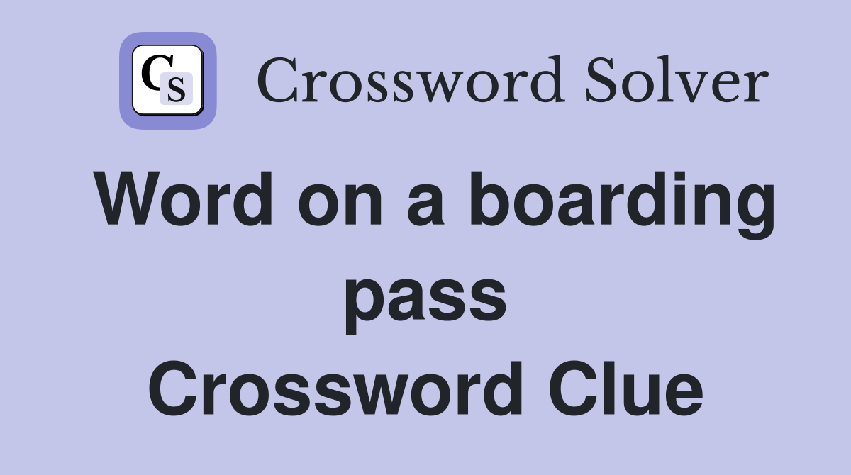 Word on a boarding pass Crossword Clue