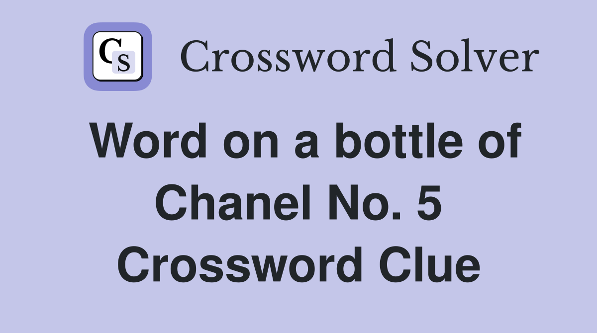 Word on a bottle of Chanel No. 5 Crossword Clue