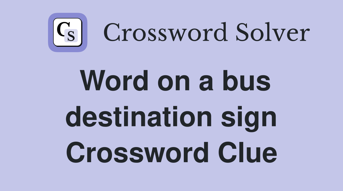 Word on a bus destination sign Crossword Clue