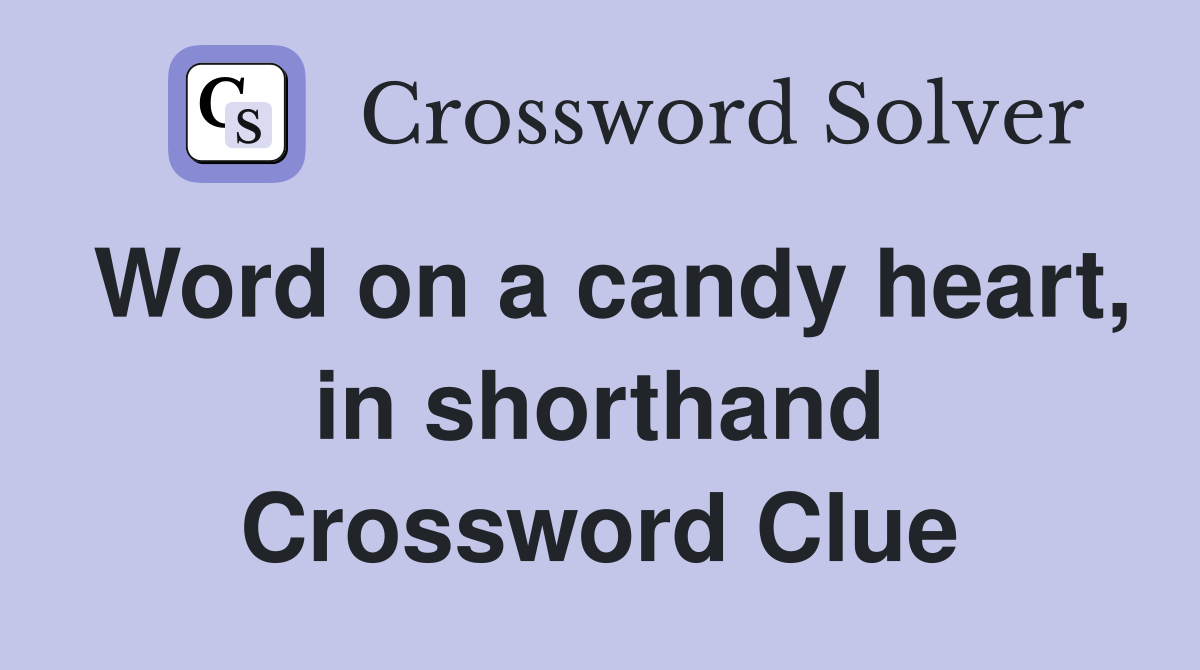 Word on a candy heart, in shorthand Crossword Clue