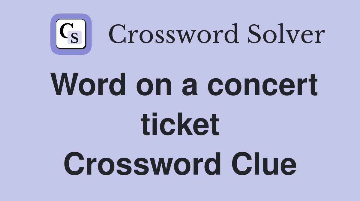 Word on a concert ticket Crossword Clue