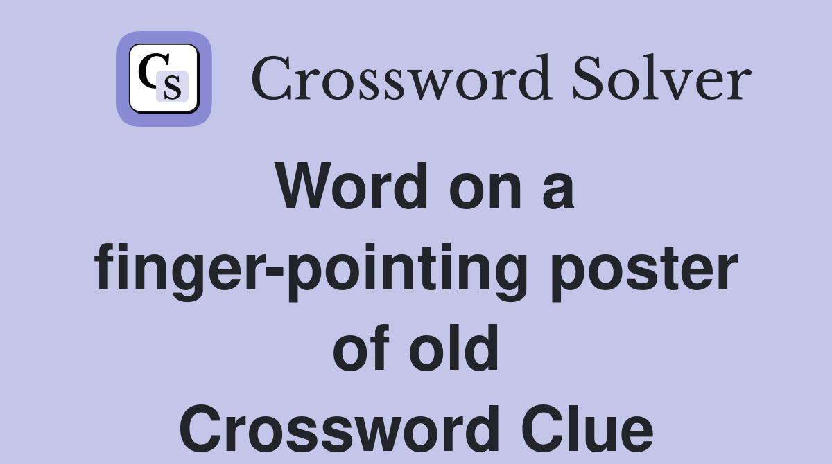 Word on a finger-pointing poster of old Crossword Clue