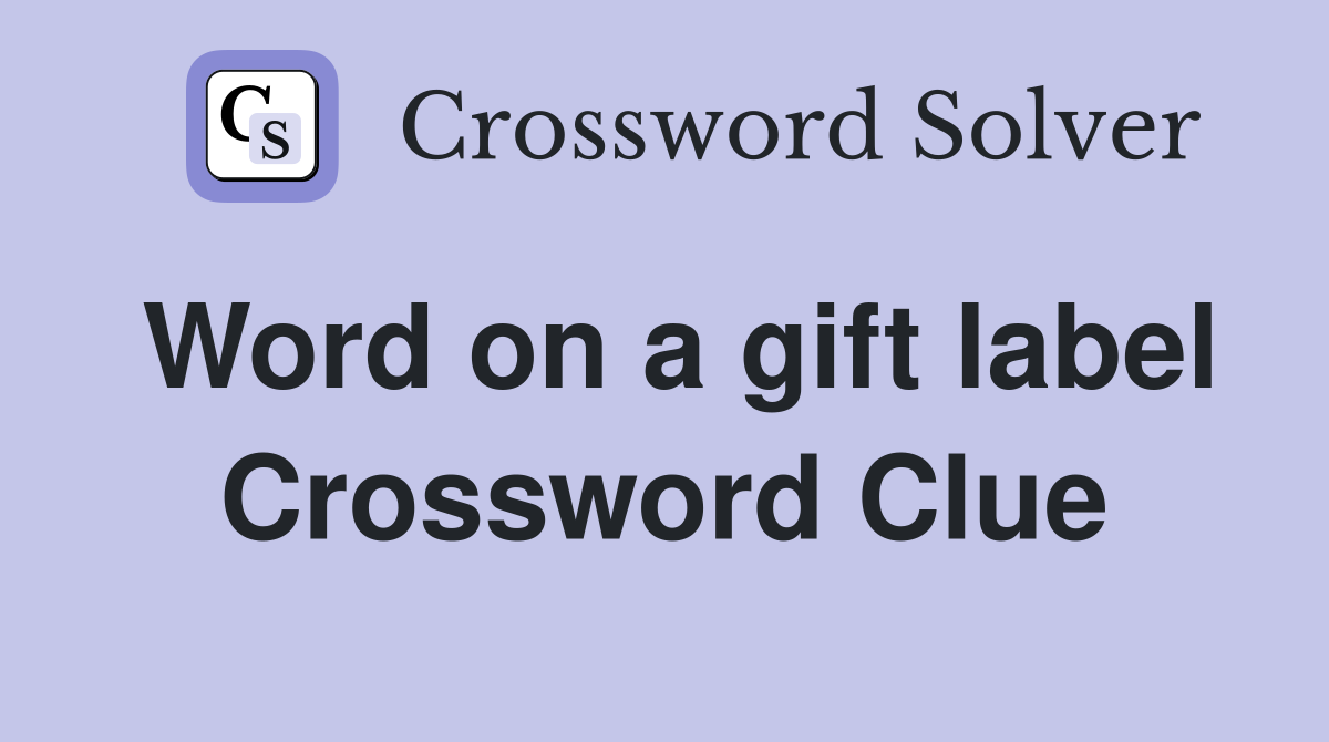 Word on a gift label Crossword Clue