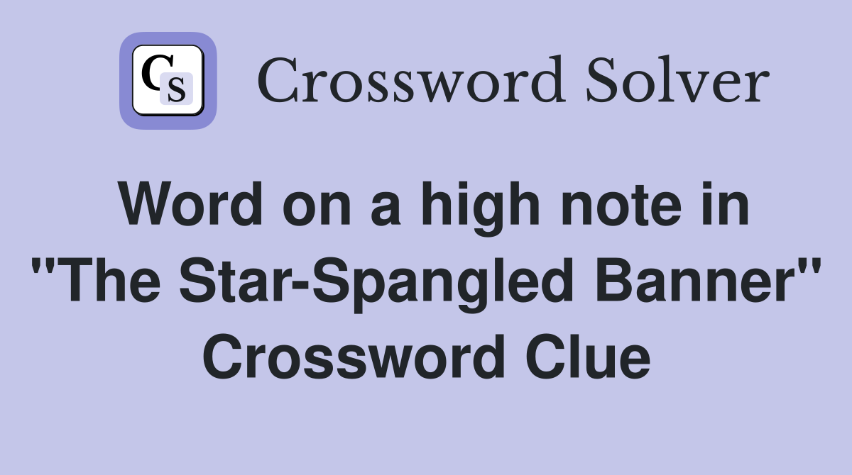 Word on a high note in "The Star-Spangled Banner" Crossword Clue