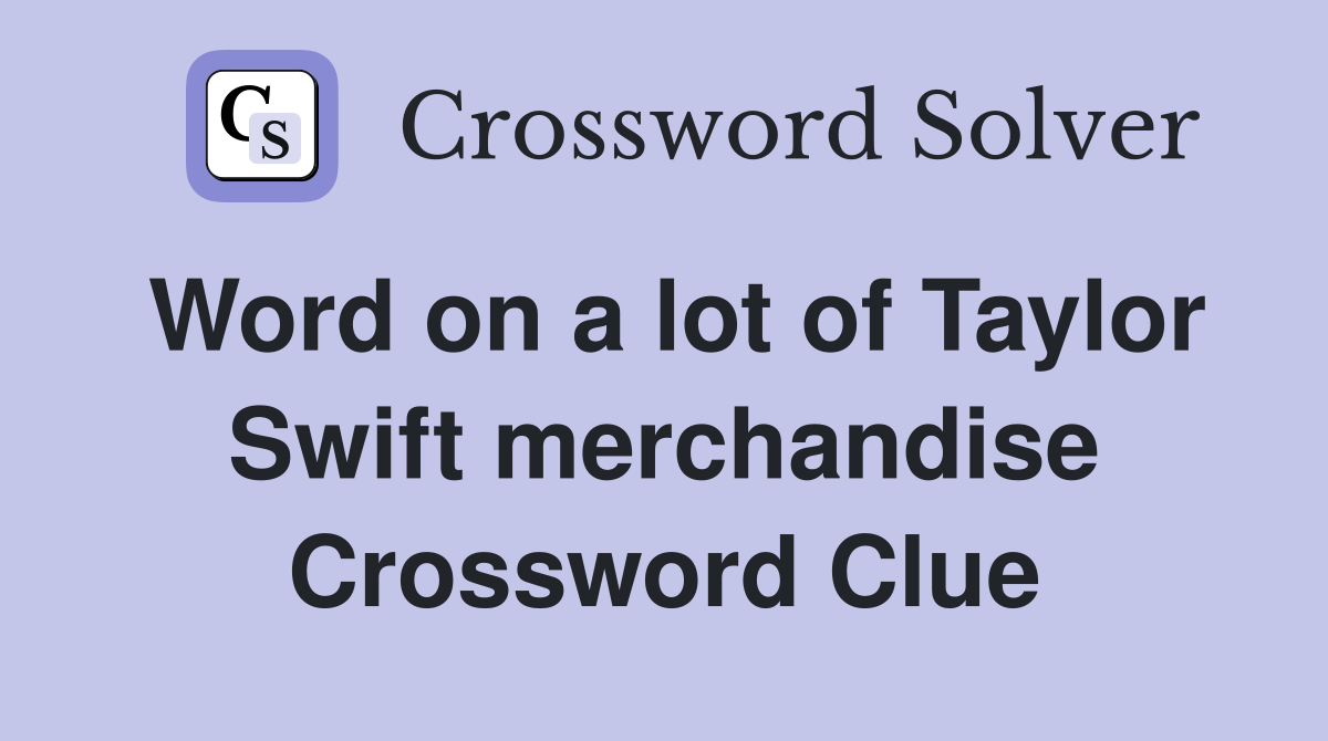 Word on a lot of Taylor Swift merchandise Crossword Clue