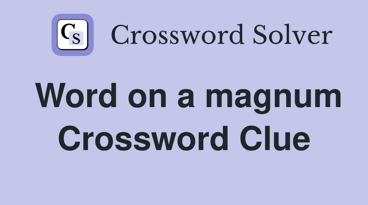 Word on a magnum Crossword Clue
