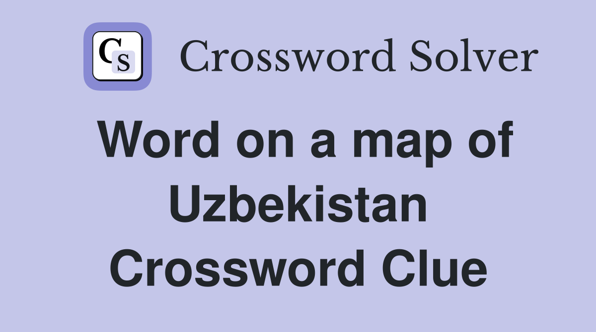 Word on a map of Uzbekistan Crossword Clue