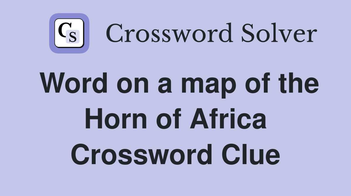 Word on a map of the Horn of Africa Crossword Clue