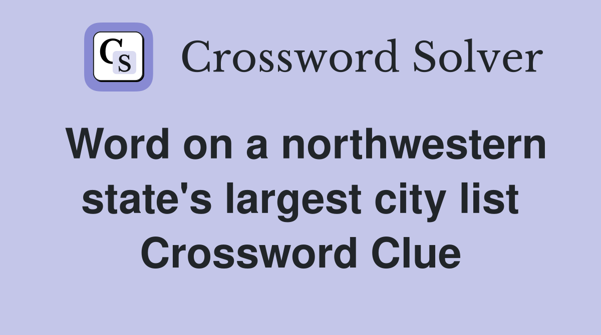 Word on a northwestern state's largest city list Crossword Clue