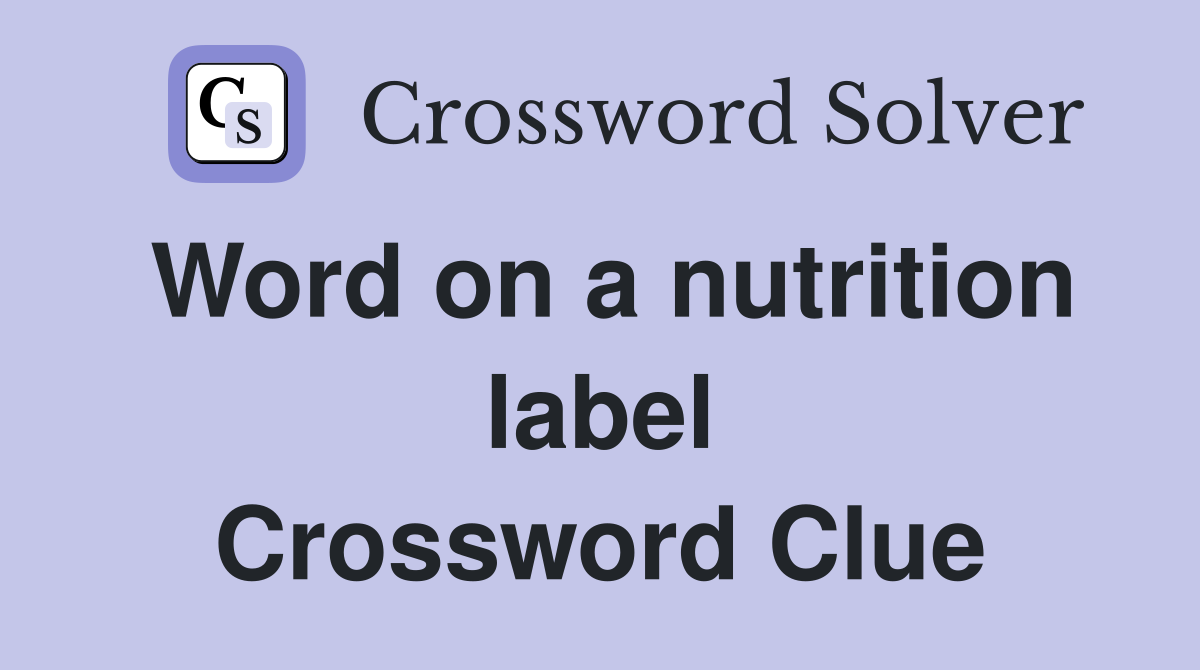 Word on a nutrition label Crossword Clue
