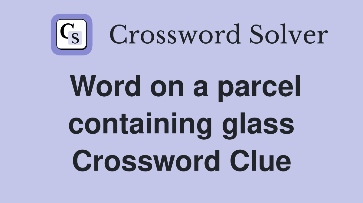 Word on a parcel containing glass Crossword Clue