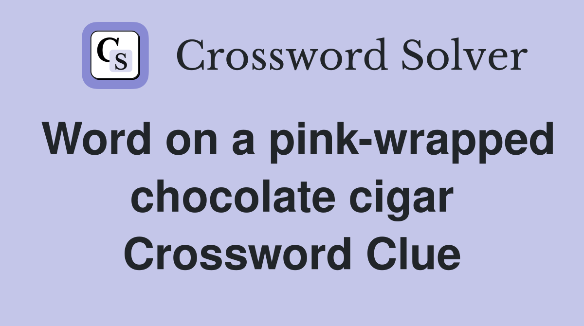 Word on a pink-wrapped chocolate cigar Crossword Clue