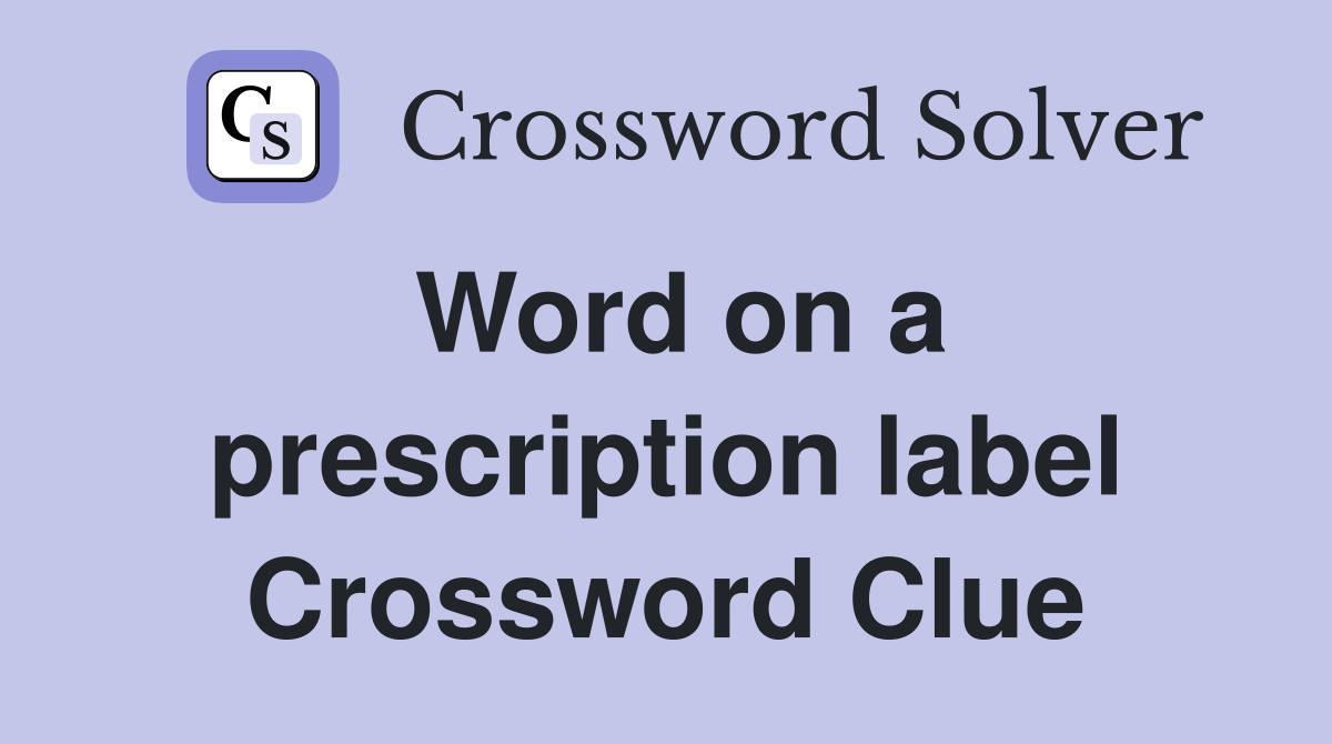 Word on a prescription label Crossword Clue