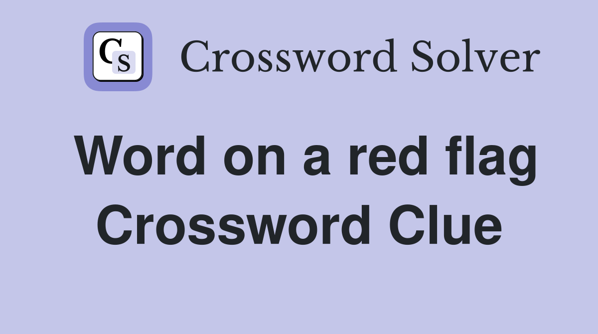 Word on a red flag Crossword Clue