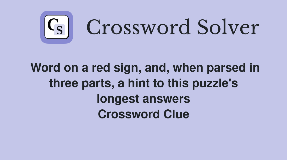 Word on a red sign, and, when parsed in three parts, a hint to this puzzle's longest answers Crossword Clue
