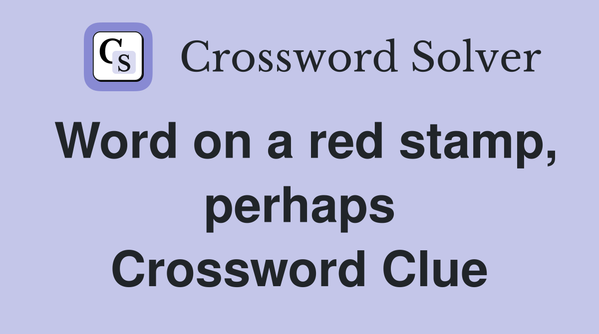 Word on a red stamp, perhaps Crossword Clue