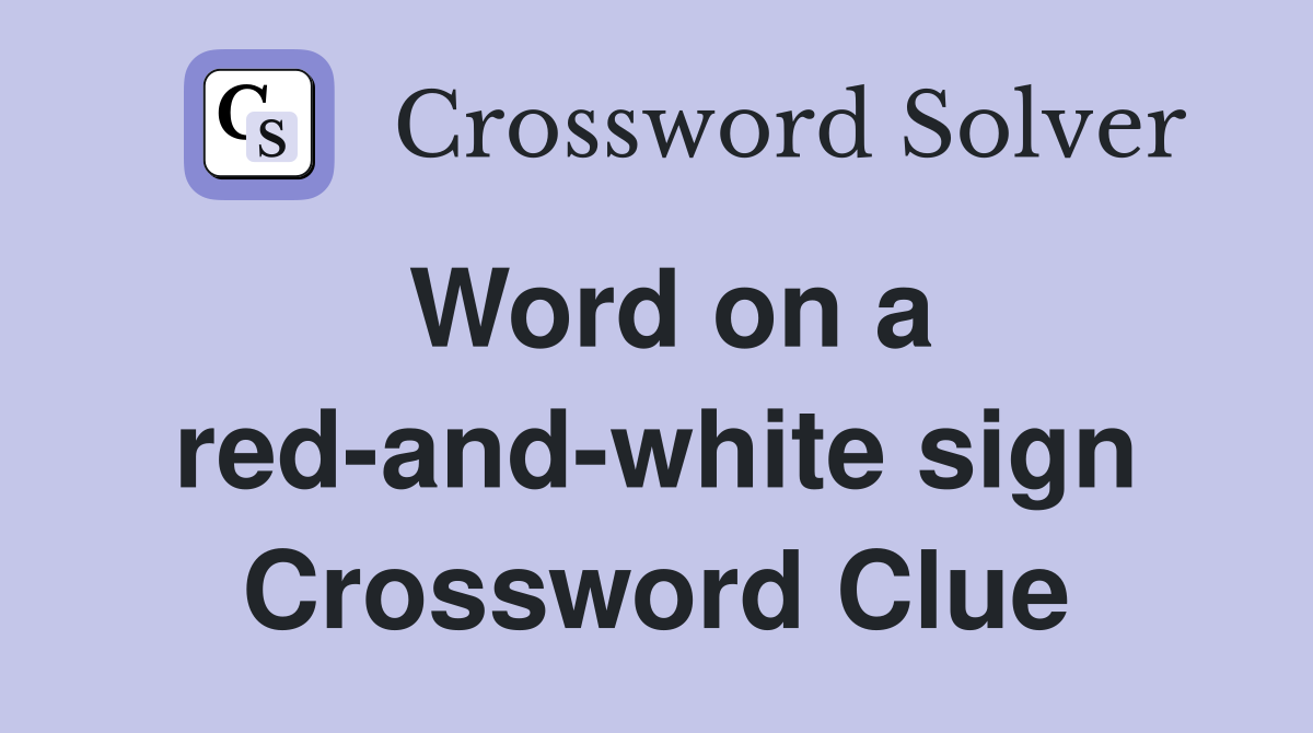 Word on a red-and-white sign Crossword Clue