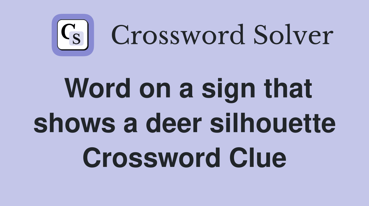 Word on a sign that shows a deer silhouette Crossword Clue