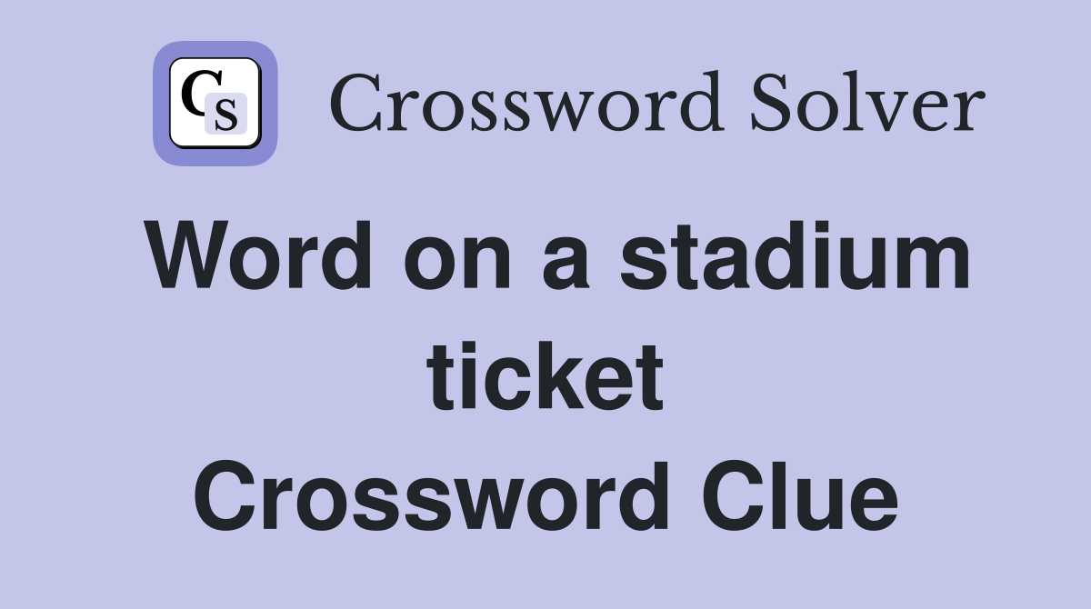 Word on a stadium ticket Crossword Clue