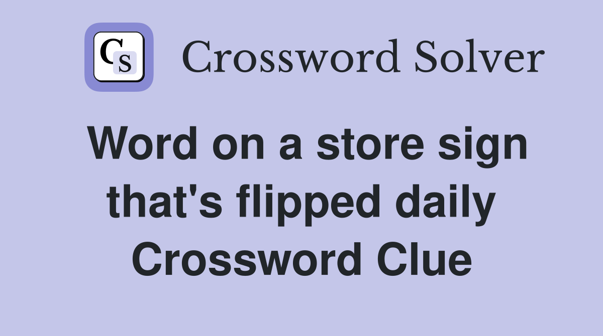 Word on a store sign that's flipped daily Crossword Clue