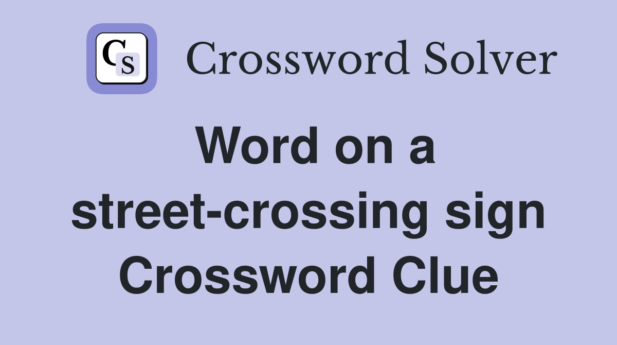 Word on a street-crossing sign Crossword Clue