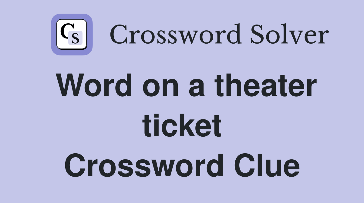 Word on a theater ticket Crossword Clue