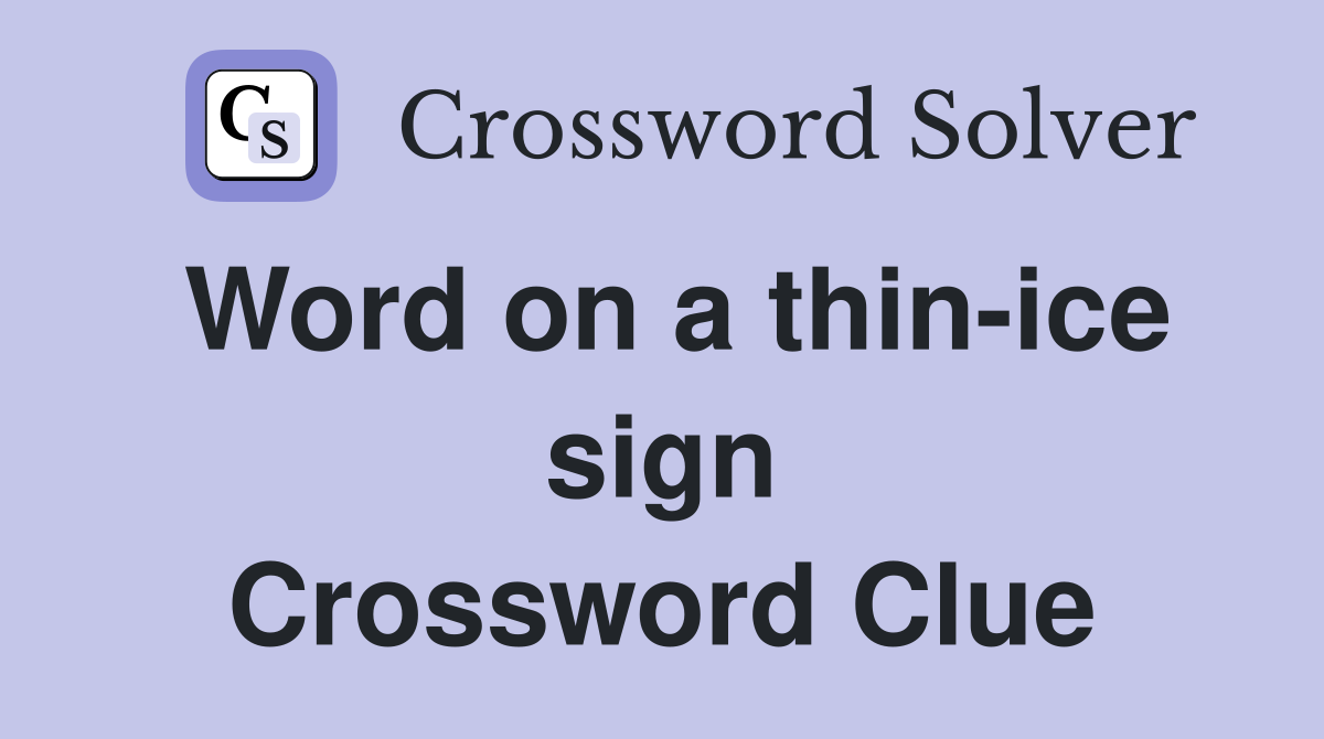 Word on a thin-ice sign Crossword Clue