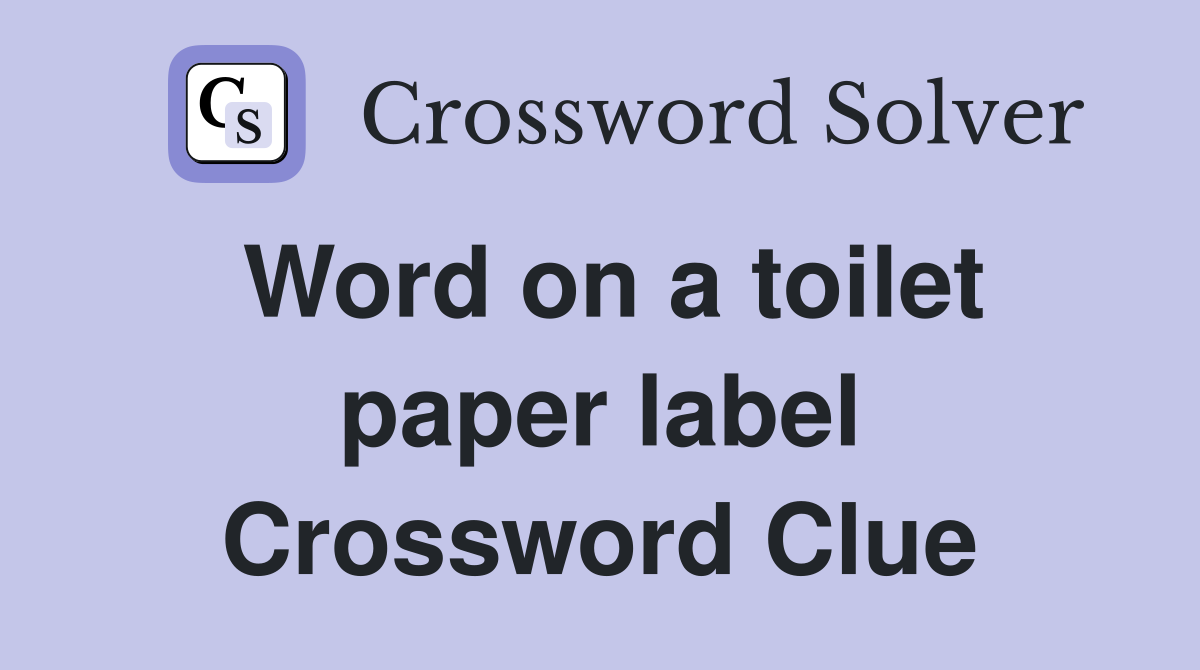 Word on a toilet paper label Crossword Clue