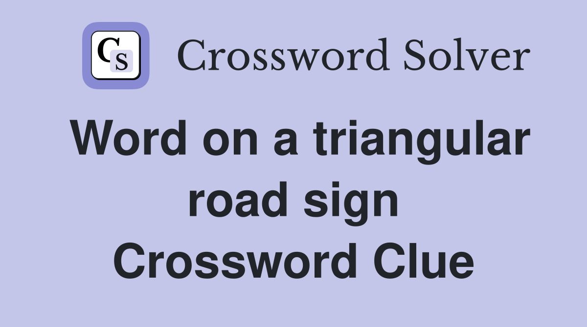 Word on a triangular road sign Crossword Clue
