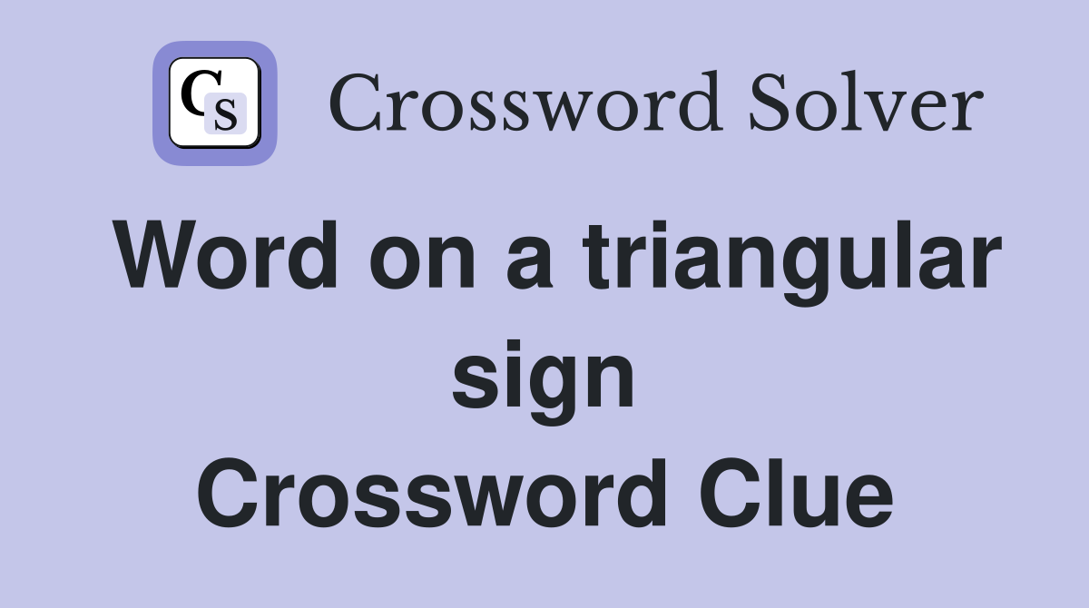 Word on a triangular sign Crossword Clue