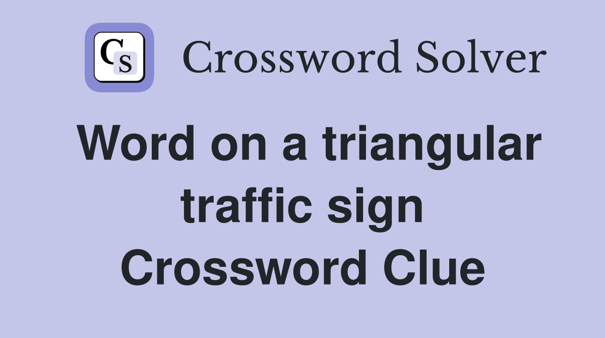 Word on a triangular traffic sign Crossword Clue
