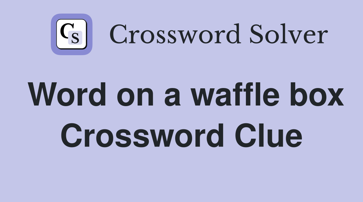 Word on a waffle box Crossword Clue