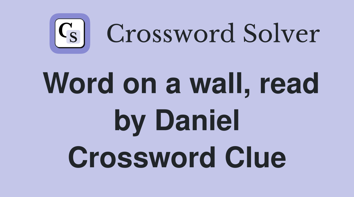 Word on a wall, read by Daniel Crossword Clue