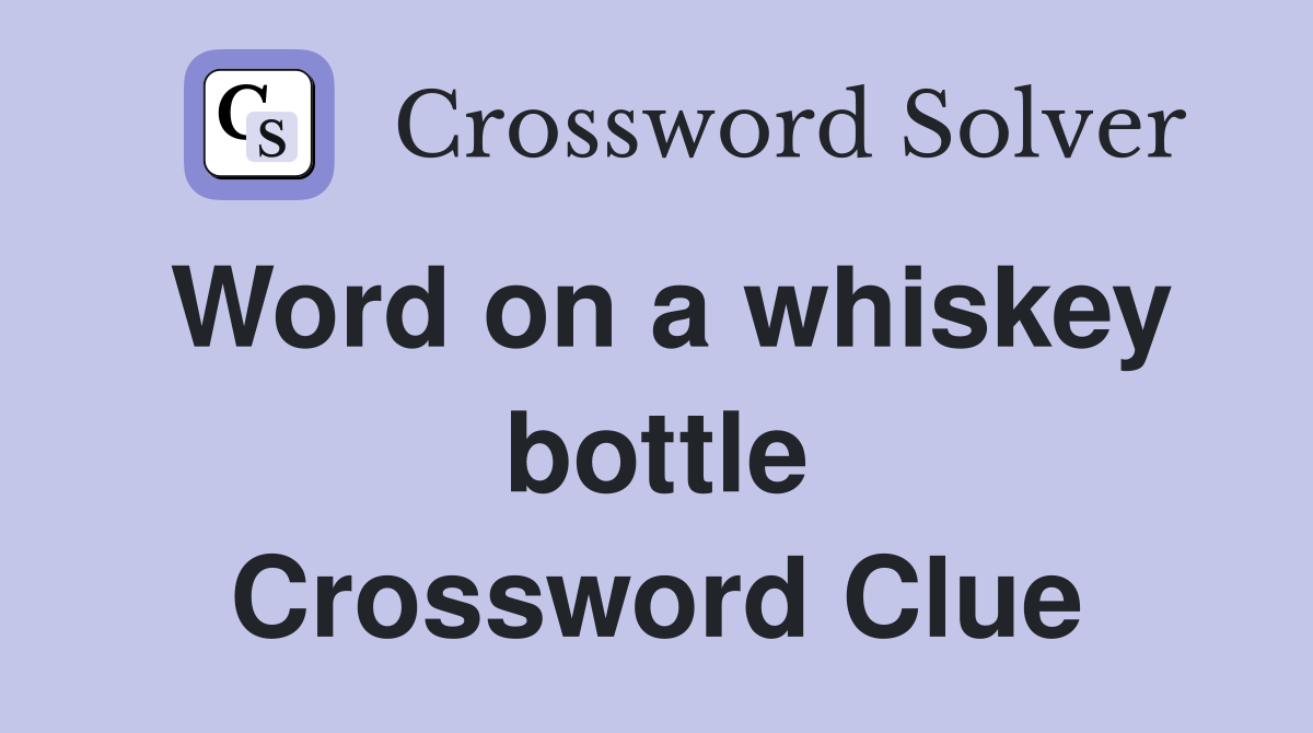 Word on a whiskey bottle Crossword Clue