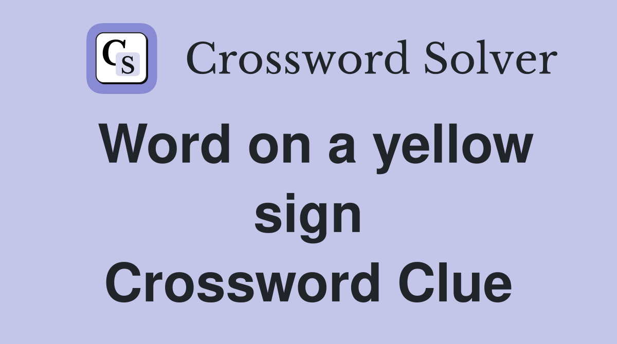 Word on a yellow sign Crossword Clue