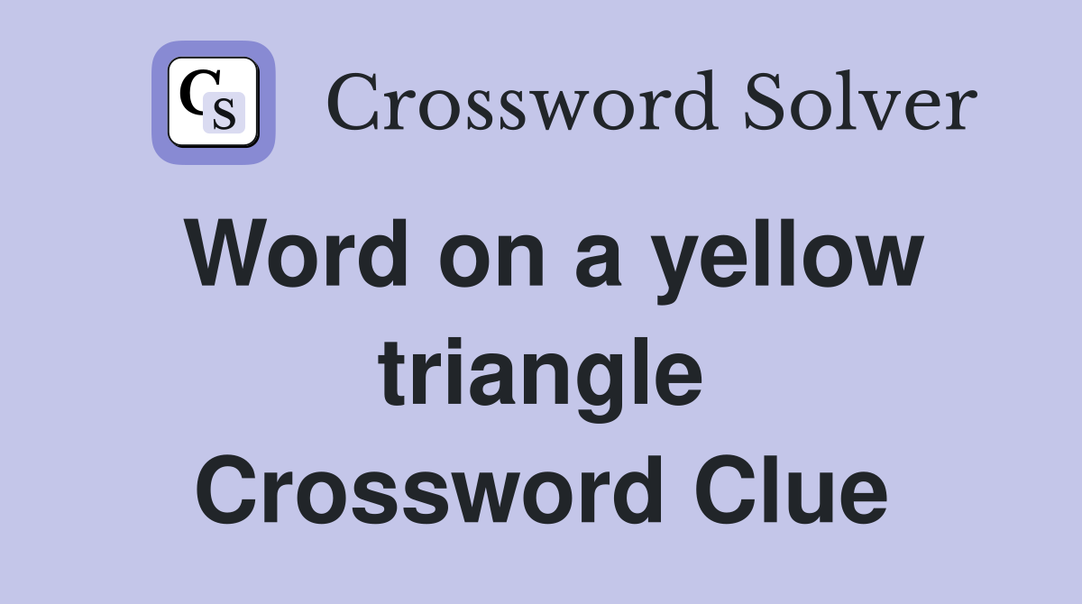 Word on a yellow triangle Crossword Clue