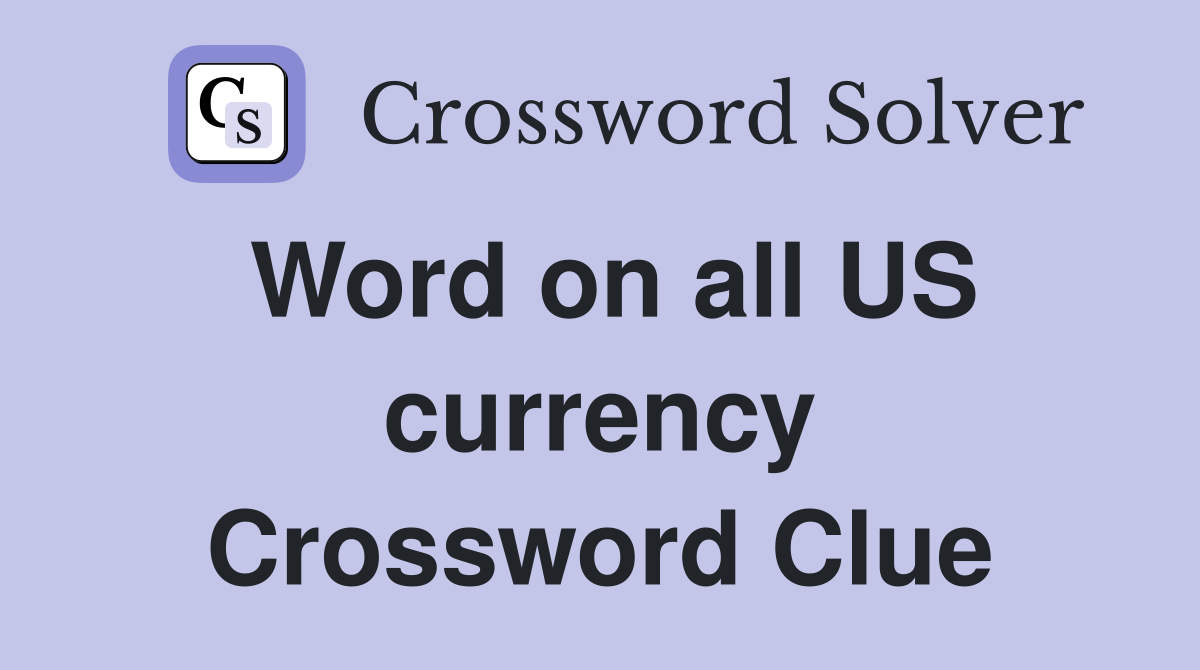 Word on all US currency Crossword Clue