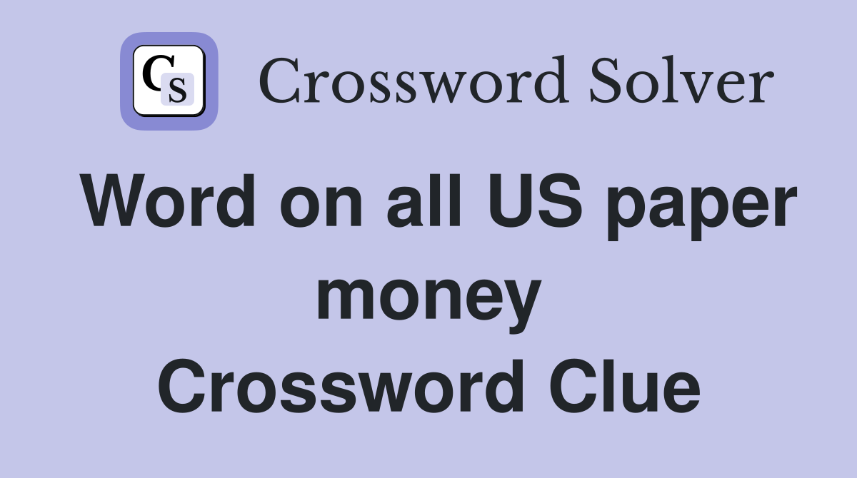 Word on all US paper money Crossword Clue