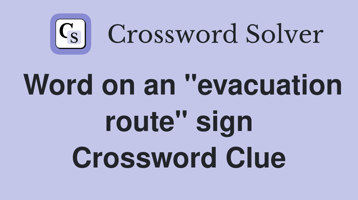 Word on an "evacuation route" sign Crossword Clue